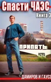 Спасти ЧАЭС: 1985. Книга 3 - Максим Гаусс, Рафаэль Дамиров
