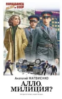 Попаданец. Назад в СССР. Алло, милиция? - Анатолий Матвиенко