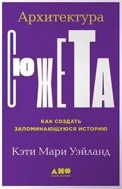 Архитектура сюжета. Как создать запоминающуюся историю - Уэйланд Кэти Мари