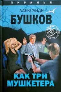 Пиранья 22. Как три мушкетёра. Из архива Пираньи - Александр Бушков