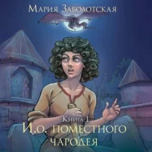 И.о. поместного чародея 1. И.о. поместного чародея - Мария Заболотская
