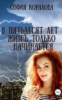В пятьдесят лет жизнь только начинается. Книга 1 - София Коралова