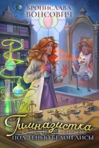 Ильинск 3. Гимназистка. Под тенью белой лисы - Бронислава Вонсович