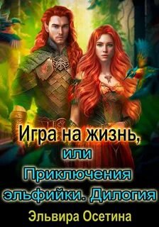 Игра на жизнь, или Приключения эльфийки - Осетина Эльвира