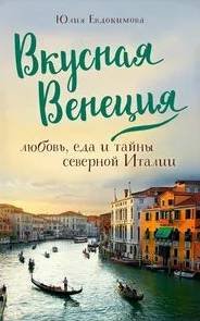 Вкусная Венеция. Любовь, еда и тайны северной Италии - Евдокимова Юлия