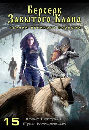 Не в магии счастье 15. Берсерк забытого клана. Тернии Великого Разлома - Юрий Москаленко, Алекс Нагорный