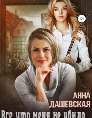 Всё, что меня не убило… - Анна Дашевская