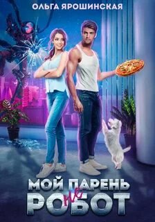 Мой парень (не) робот - Ярошинская Ольга