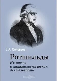 Ротшильды. Их жизнь и капиталистическая деятельность - Соловьев Евгений