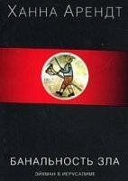Банальность зла. Эйхман в Иерусалиме - Ханна Арендт