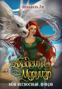 Академия Моримэр. Мой несносный дракон - Ли Аннабель
