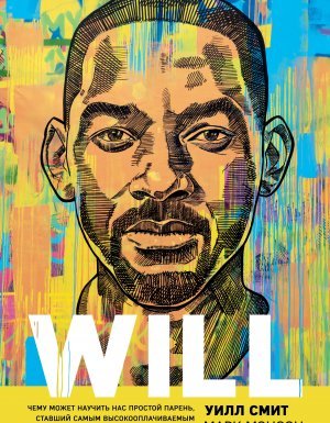 Will. Чему может научить нас простой парень, ставший самым высокооплачиваемым актером Голливуда - Уилл Смит, Марк Мэнсон