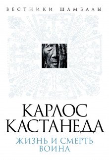 Карлос Кастанеда. Жизнь и смерть Воина - Булгаков Борис