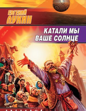 Катали мы ваше солнце - Евгений Лукин