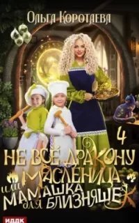 Не всё дракону масленица или Мамашка для близняшек. Серия 4 - Ольга Коротаева