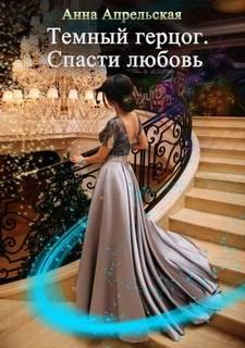 Темный герцог. Спасти любовь - Апрельская Анна
