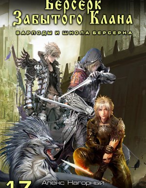 Не в магии счастье 17. Берсерк забытого клана. Варлоды и Школа Берсерка - Юрий Москаленко, Алекс Нагорный
