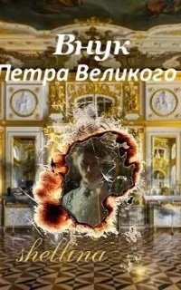 Внук Петра Великого. Книга 1 - О.Шеллина (shellina)