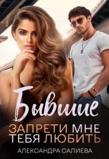 Бывшие. Запрети мне тебя любить - Салиева Александра