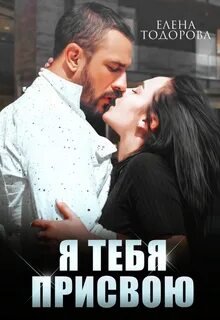 Я тебя присвою - Тодорова Елена