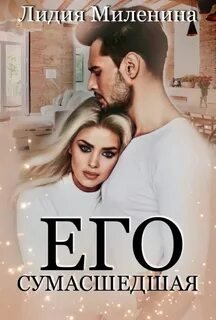 Его сумасшедшая - Миленина Лидия