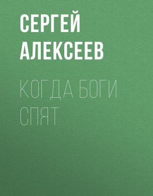 Когда боги спят - Сергей Алексеев