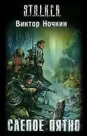 S.T.A.L.K.E.R. Слепой 1. Слепое пятно - Виктор Ночкин