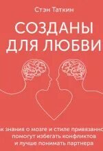Созданы для любви. Как знания о мозге и стиле привязанности помогут избегать конфликтов и лучше понимать своего партнера - Таткин Стэн