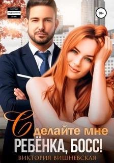 Сделайте мне ребёнка, босс! - Вишневская Виктория