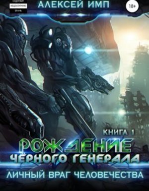 Личный враг человечества 1. Рождение Черного генерала - Алексей Имп