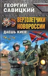 Вертолетчики Новороссии. Даешь Киев! - Савицкий Георгий