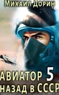 Авиатор: назад в СССР. Книга 5 - Михаил Дорин