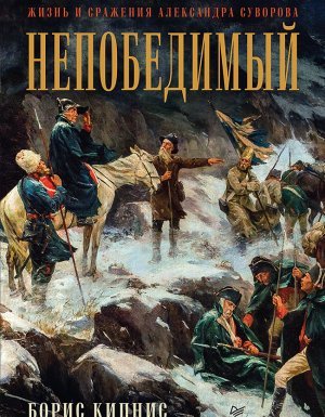 Непобедимый. Жизнь и сражения Александра Суворова - Борис Кипнис