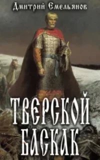 Тверской Баскак. Книга 1 - Дмитрий Емельянов