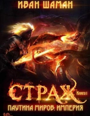 Паутина миров. Империя. Книга 1. Страж - Иван Шаман