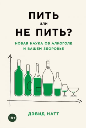 Пить или не пить? Новая наука об алкоголе и вашем здоровье - Дэвид Натт
