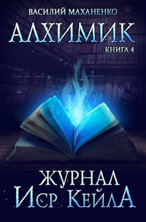 Алхимик 4. Журнал Иср Кейла - Василий Маханенко