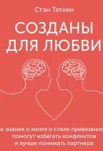 Созданы для любви. Как знания о мозге и стиле привязанности помогут избегать конфликтов и лучше понимать своего партнера - Таткин Стэн